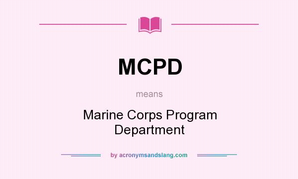 What does MCPD mean? It stands for Marine Corps Program Department