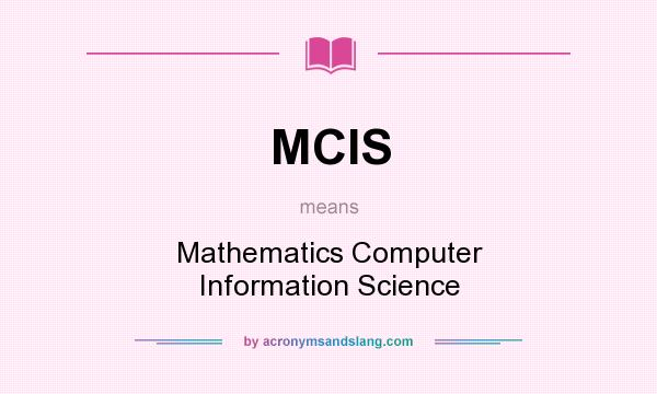 What does MCIS mean? It stands for Mathematics Computer Information Science