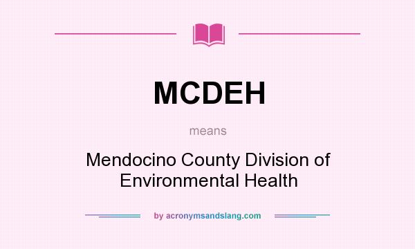 What does MCDEH mean? It stands for Mendocino County Division of Environmental Health