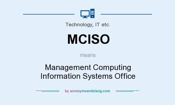 What does MCISO mean? It stands for Management Computing Information Systems Office