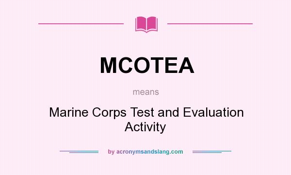 What does MCOTEA mean? It stands for Marine Corps Test and Evaluation Activity