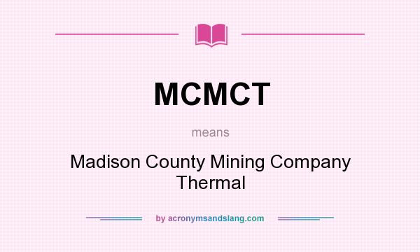 What does MCMCT mean? It stands for Madison County Mining Company Thermal
