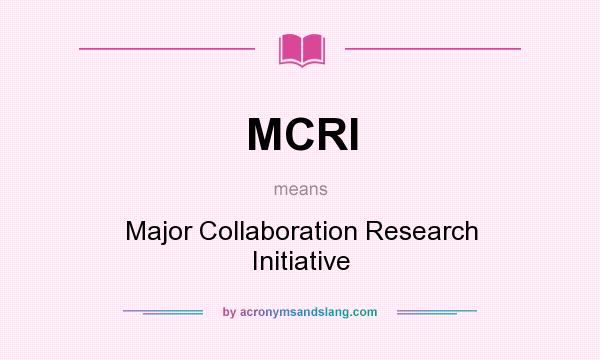 What does MCRI mean? It stands for Major Collaboration Research Initiative
