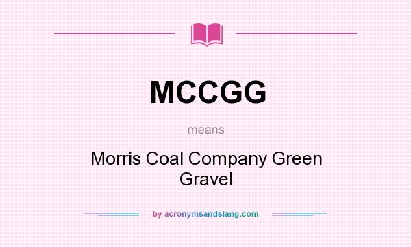 What does MCCGG mean? It stands for Morris Coal Company Green Gravel