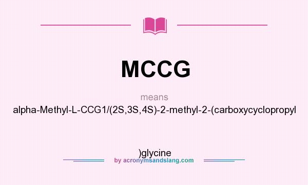 What does MCCG mean? It stands for alpha-Methyl-L-CCG1/(2S,3S,4S)-2-methyl-2-(carboxycyclopropyl    )glycine