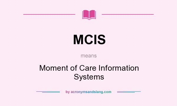 What does MCIS mean? It stands for Moment of Care Information Systems