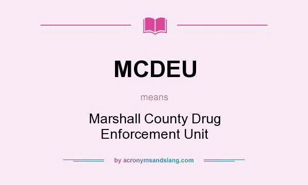 What does MCDEU mean? It stands for Marshall County Drug Enforcement Unit