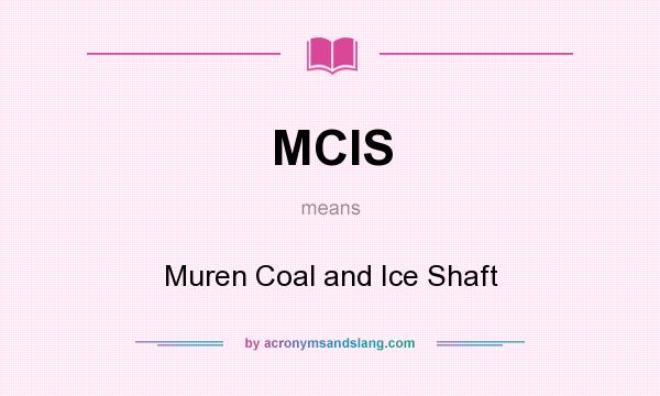 What does MCIS mean? It stands for Muren Coal and Ice Shaft