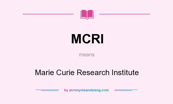 What does MCRI mean? It stands for Marie Curie Research Institute