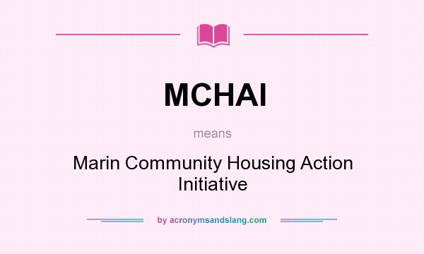 What does MCHAI mean? It stands for Marin Community Housing Action Initiative