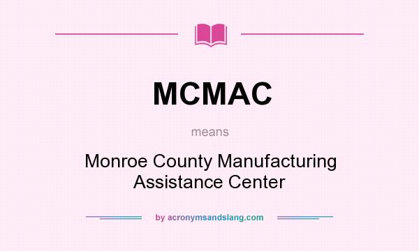 What does MCMAC mean? It stands for Monroe County Manufacturing Assistance Center