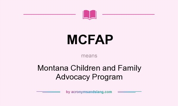 What does MCFAP mean? It stands for Montana Children and Family Advocacy Program