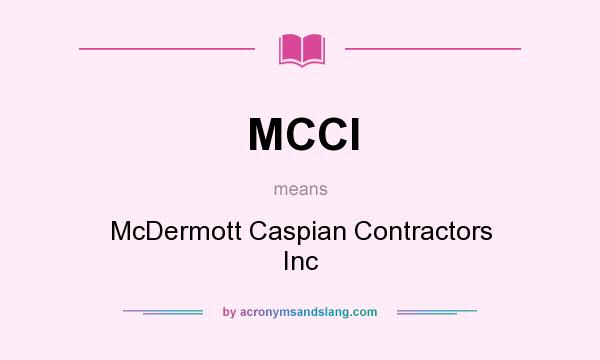 What does MCCI mean? It stands for McDermott Caspian Contractors Inc