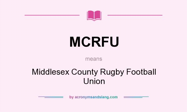 What does MCRFU mean? It stands for Middlesex County Rugby Football Union
