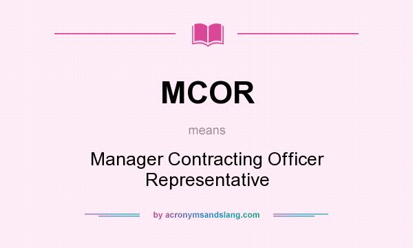 What does MCOR mean? It stands for Manager Contracting Officer Representative