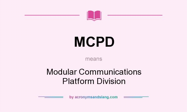 What does MCPD mean? It stands for Modular Communications Platform Division