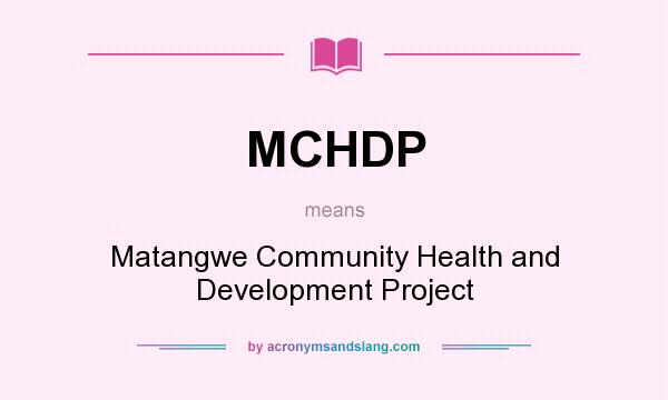 What does MCHDP mean? It stands for Matangwe Community Health and Development Project