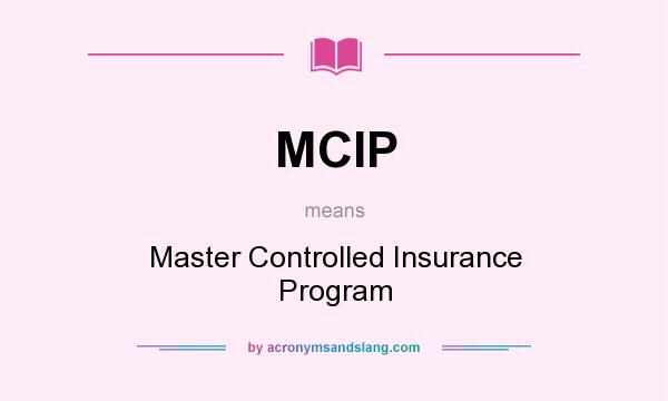 What does MCIP mean? It stands for Master Controlled Insurance Program