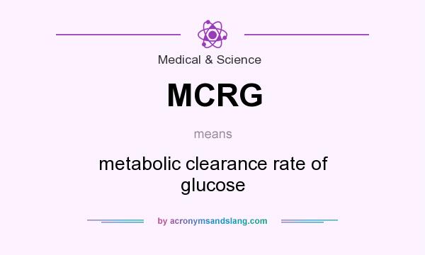 What does MCRG mean? It stands for metabolic clearance rate of glucose