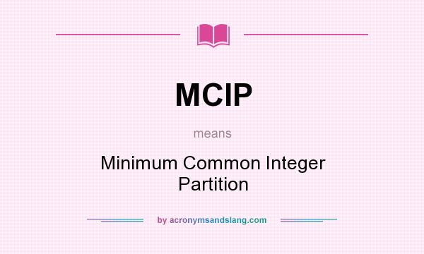 What does MCIP mean? It stands for Minimum Common Integer Partition