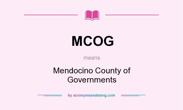 What does MCOG mean? It stands for Mendocino County of Governments