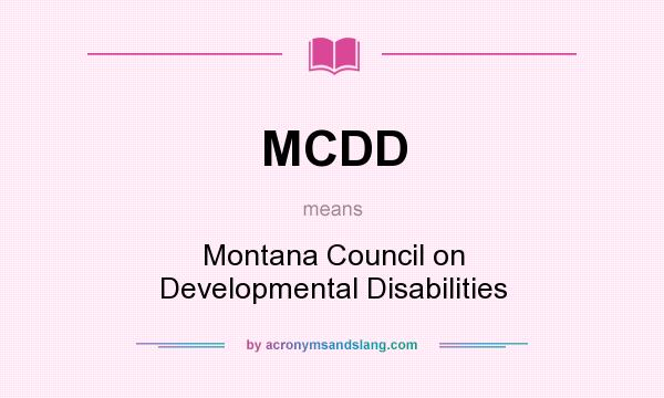What does MCDD mean? It stands for Montana Council on Developmental Disabilities