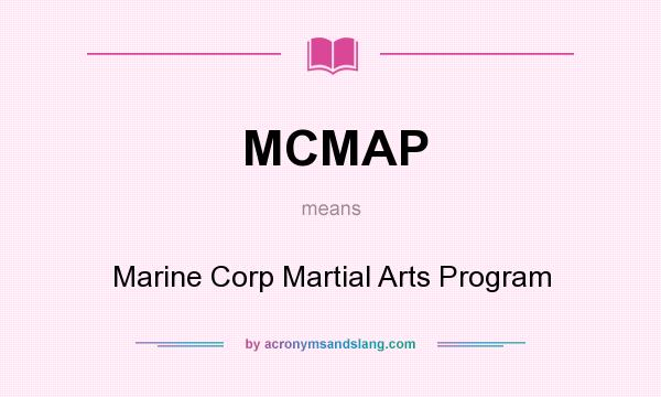 What does MCMAP mean? It stands for Marine Corp Martial Arts Program
