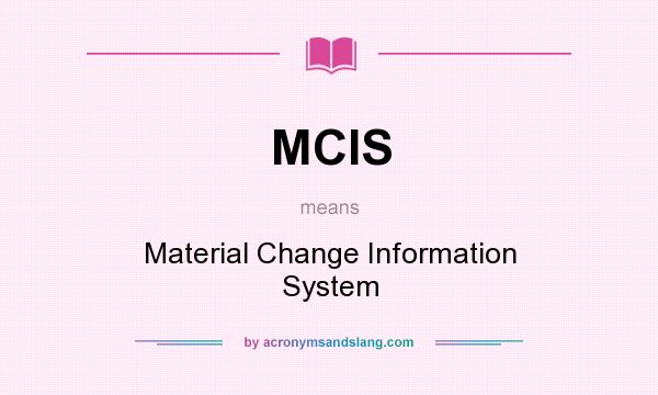 What does MCIS mean? It stands for Material Change Information System