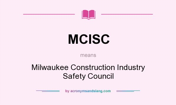What does MCISC mean? It stands for Milwaukee Construction Industry Safety Council