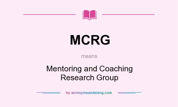 What does MCRG mean? It stands for Mentoring and Coaching Research Group