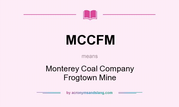 What does MCCFM mean? It stands for Monterey Coal Company Frogtown Mine