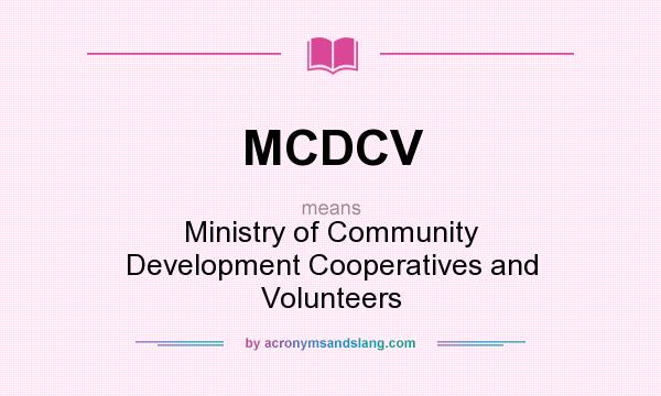 What does MCDCV mean? It stands for Ministry of Community Development Cooperatives and Volunteers