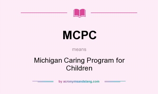 What does MCPC mean? It stands for Michigan Caring Program for Children