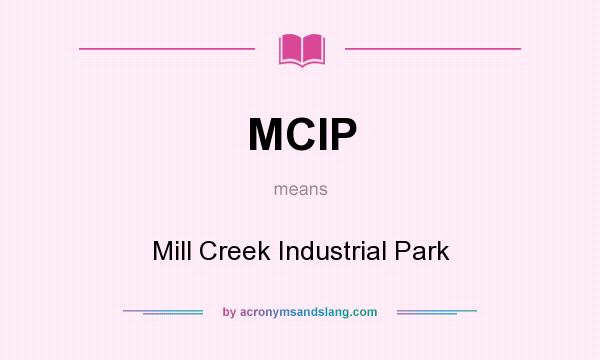 What does MCIP mean? It stands for Mill Creek Industrial Park