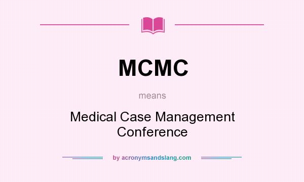 What does MCMC mean? It stands for Medical Case Management Conference