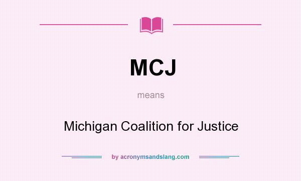 What does MCJ mean? It stands for Michigan Coalition for Justice