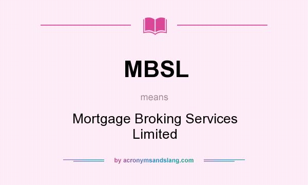 What does MBSL mean? It stands for Mortgage Broking Services Limited