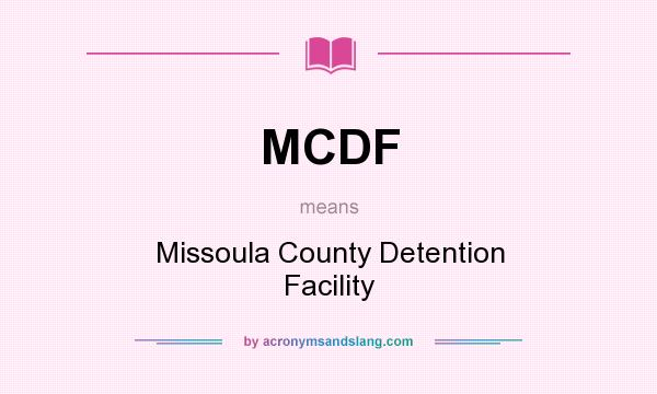 What does MCDF mean? It stands for Missoula County Detention Facility
