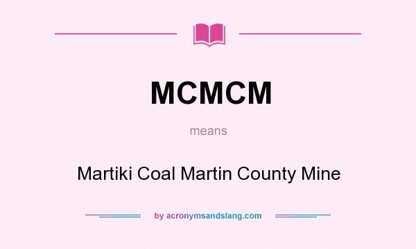 What does MCMCM mean? It stands for Martiki Coal Martin County Mine