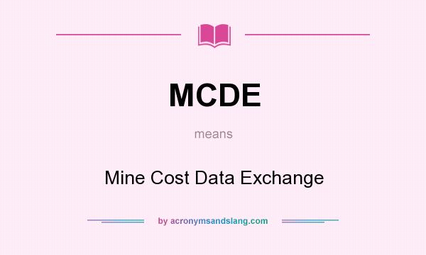 What does MCDE mean? It stands for Mine Cost Data Exchange