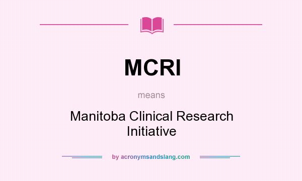 What does MCRI mean? It stands for Manitoba Clinical Research Initiative