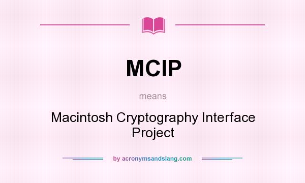 What does MCIP mean? It stands for Macintosh Cryptography Interface Project