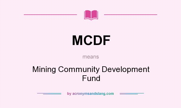 What does MCDF mean? It stands for Mining Community Development Fund