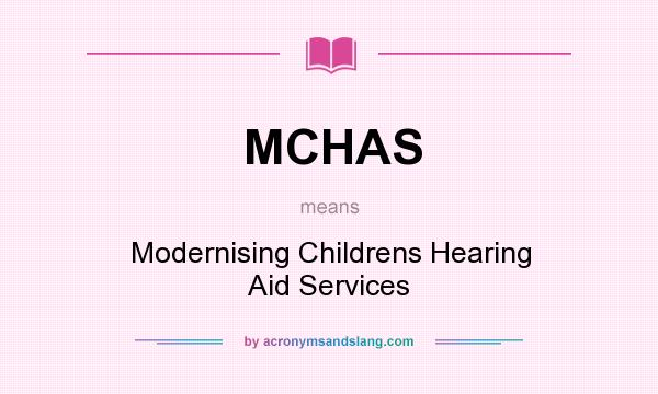 What does MCHAS mean? It stands for Modernising Childrens Hearing Aid Services