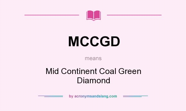 What does MCCGD mean? It stands for Mid Continent Coal Green Diamond