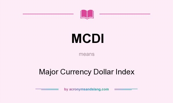 What does MCDI mean? It stands for Major Currency Dollar Index