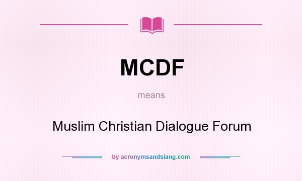 What does MCDF mean? It stands for Muslim Christian Dialogue Forum