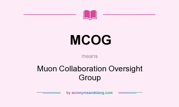 What does MCOG mean? It stands for Muon Collaboration Oversight Group