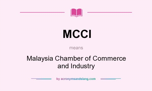 What does MCCI mean? It stands for Malaysia Chamber of Commerce and Industry