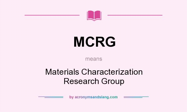 What does MCRG mean? It stands for Materials Characterization Research Group